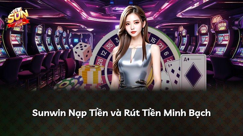 Sunwin Nạp Tiền và Rút Tiền Minh Bạch