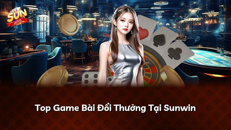 Top Game Bài Đổi Thưởng Tại Sunwin